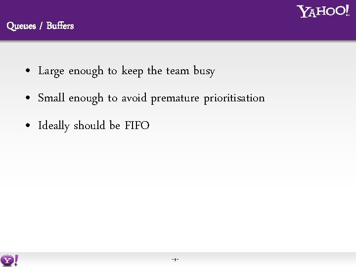 Queues / Buffers • Large enough to keep the team busy • Small enough