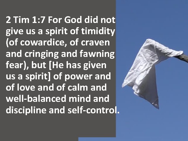 2 Tim 1: 7 For God did not give us a spirit of timidity