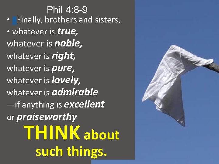 Phil 4: 8 -9 • 8 Finally, brothers and sisters, • whatever is true,
