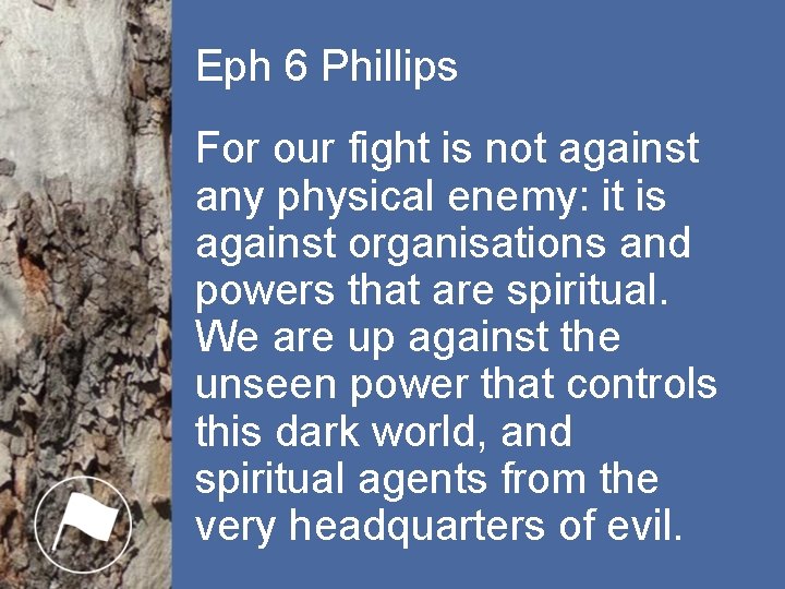 Eph 6 Phillips For our fight is not against any physical enemy: it is