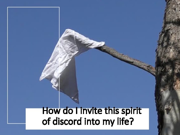 How do I invite this spirit of discord into my life? 