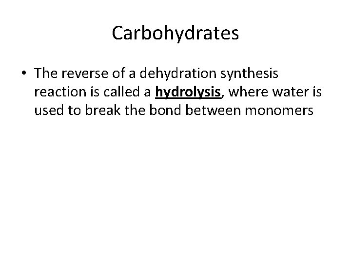 Carbohydrates • The reverse of a dehydration synthesis reaction is called a hydrolysis, where