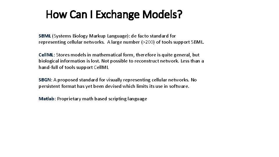 How Can I Exchange Models? SBML (Systems Biology Markup Language): de facto standard for