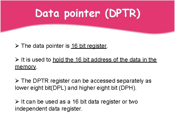Data pointer (DPTR) Ø The data pointer is 16 bit register. Ø It is