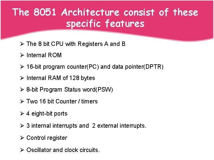 The 8051 Architecture consist of these specific features Ø The 8 bit CPU with