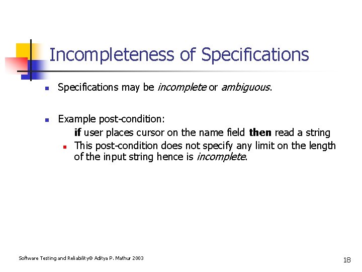 Incompleteness of Specifications n n Specifications may be incomplete or ambiguous. Example post-condition: if