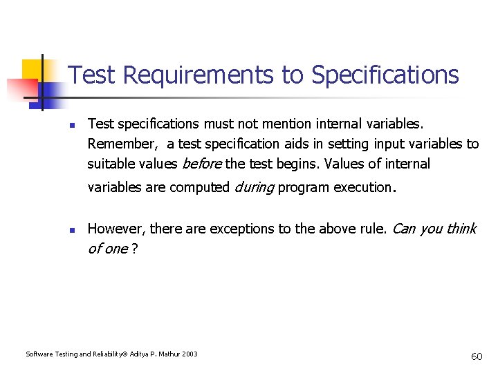 Test Requirements to Specifications n Test specifications must not mention internal variables. Remember, a