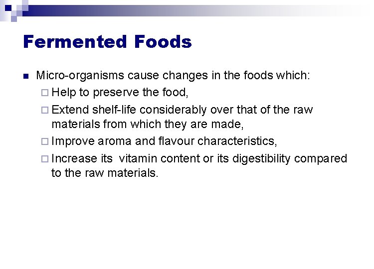 Fermented Foods n Micro-organisms cause changes in the foods which: ¨ Help to preserve