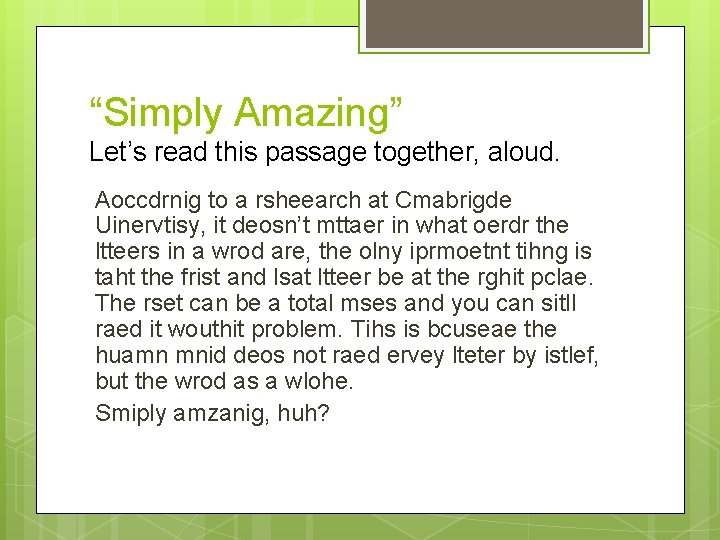 “Simply Amazing” Let’s read this passage together, aloud. Aoccdrnig to a rsheearch at Cmabrigde