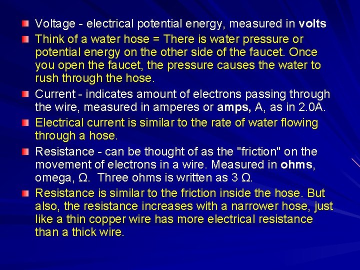 Voltage - electrical potential energy, measured in volts Think of a water hose = Voltage - electrical potential energy, measured in volts Think of a water hose =