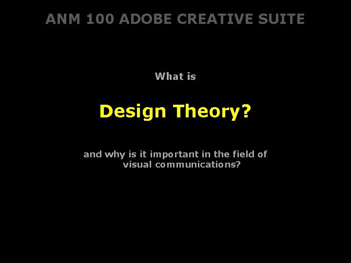 ANM 100 ADOBE CREATIVE SUITE What is Design Theory? and why is it important