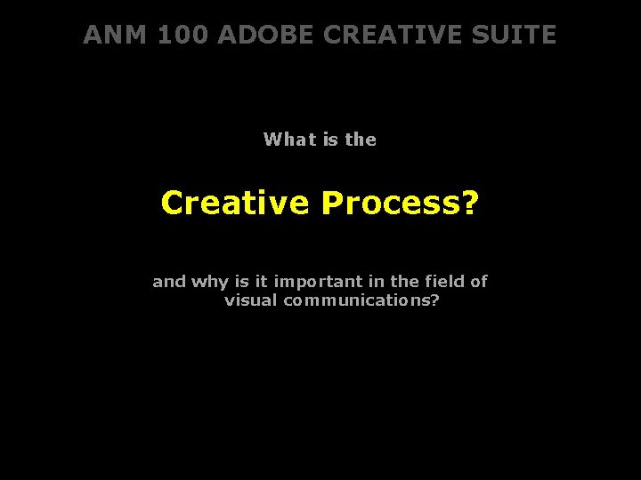 ANM 100 ADOBE CREATIVE SUITE What is the Creative Process? and why is it