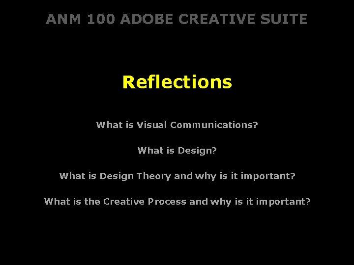 ANM 100 ADOBE CREATIVE SUITE Reflections What is Visual Communications? What is Design Theory