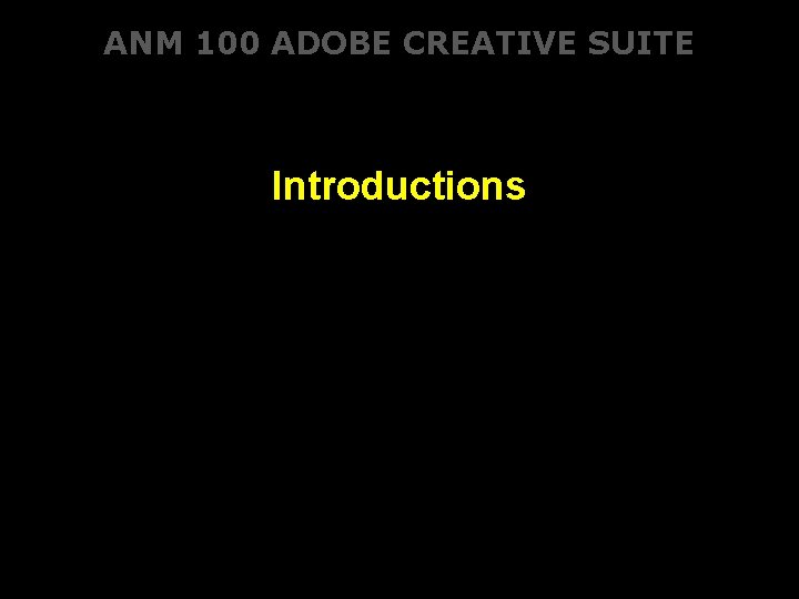 ANM 100 ADOBE CREATIVE SUITE Introductions 