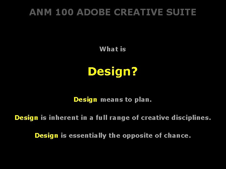 ANM 100 ADOBE CREATIVE SUITE What is Design? Design means to plan. Design is