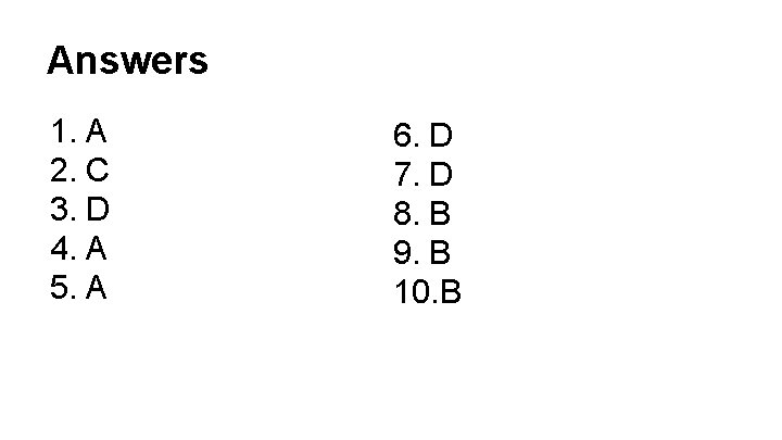 Answers 1. A 2. C 3. D 4. A 5. A 6. D 7.