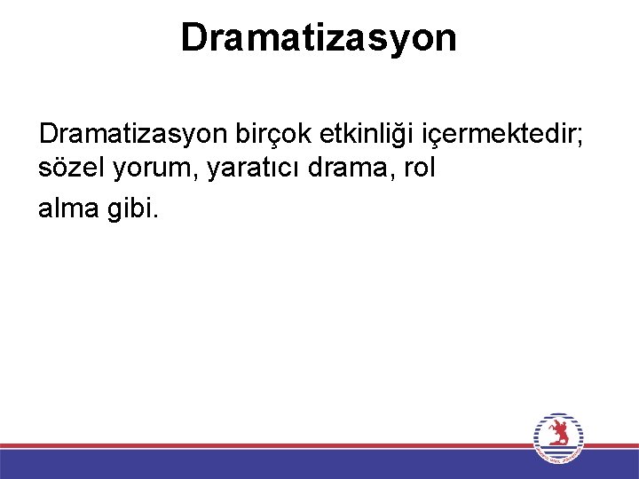 Dramatizasyon birçok etkinliği içermektedir; sözel yorum, yaratıcı drama, rol alma gibi. 