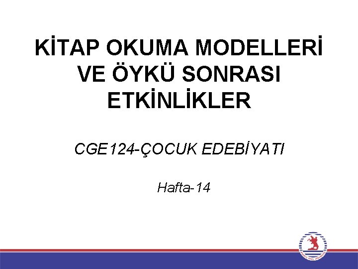 KİTAP OKUMA MODELLERİ VE ÖYKÜ SONRASI ETKİNLİKLER CGE 124 -ÇOCUK EDEBİYATI Hafta-14 