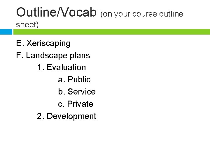 Outline/Vocab (on your course outline sheet) E. Xeriscaping F. Landscape plans 1. Evaluation a.