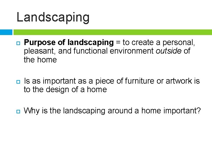 Landscaping Purpose of landscaping = to create a personal, pleasant, and functional environment outside