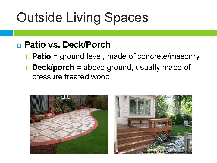 Outside Living Spaces Patio vs. Deck/Porch � Patio = ground level, made of concrete/masonry