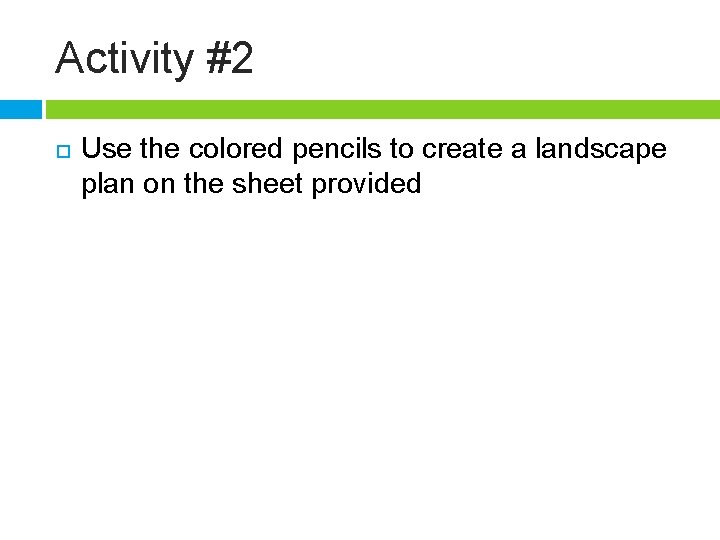 Activity #2 Use the colored pencils to create a landscape plan on the sheet