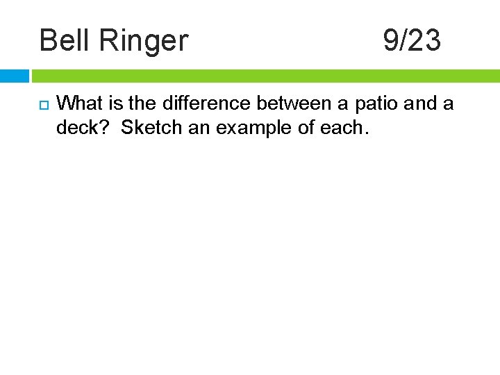 Bell Ringer 9/23 What is the difference between a patio and a deck? Sketch
