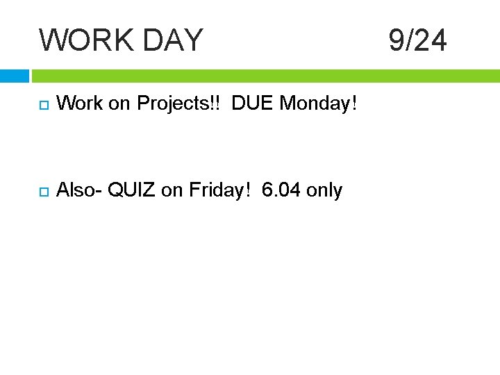 WORK DAY Work on Projects!! DUE Monday! Also- QUIZ on Friday! 6. 04 only