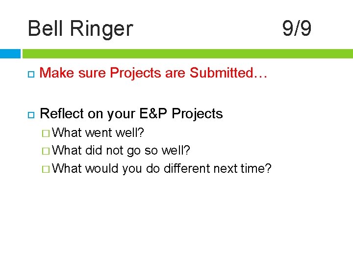 Bell Ringer Make sure Projects are Submitted… Reflect on your E&P Projects � What