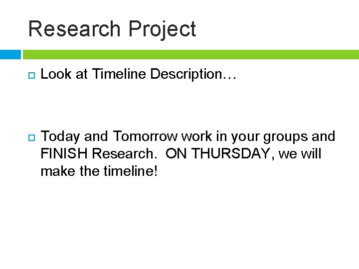 Research Project Look at Timeline Description… Today and Tomorrow work in your groups and