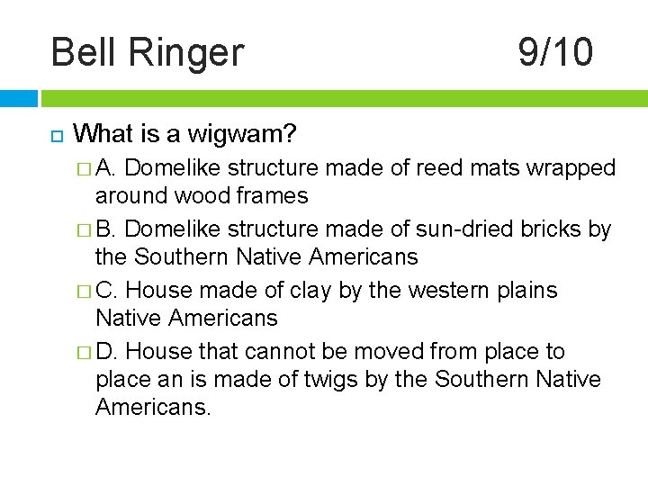 Bell Ringer 9/10 What is a wigwam? � A. Domelike structure made of reed