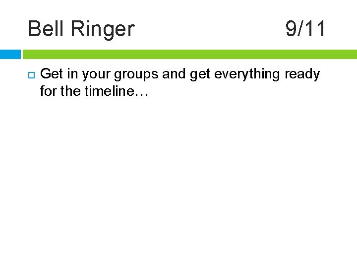 Bell Ringer 9/11 Get in your groups and get everything ready for the timeline…