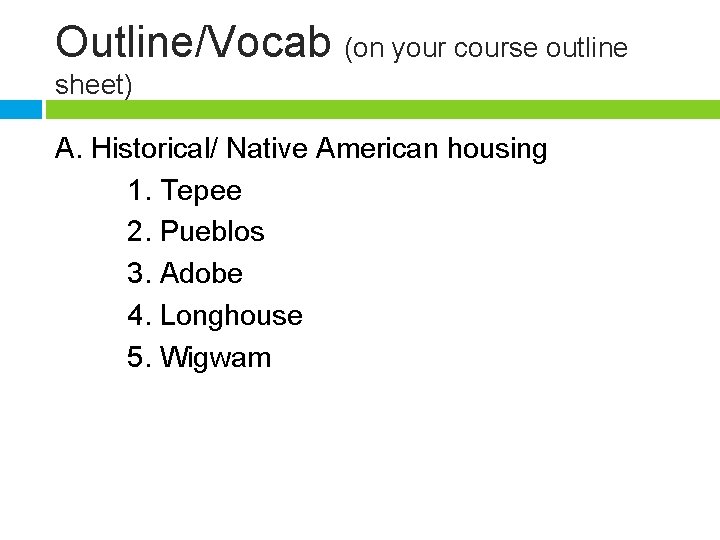 Outline/Vocab (on your course outline sheet) A. Historical/ Native American housing 1. Tepee 2.