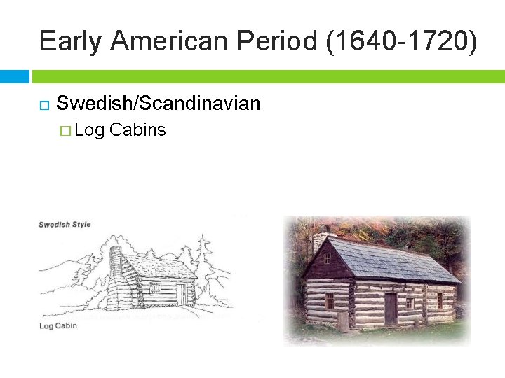 Early American Period (1640 -1720) Swedish/Scandinavian � Log Cabins 