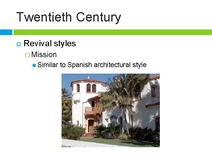 Twentieth Century Revival styles � Mission Similar to Spanish architectural style 