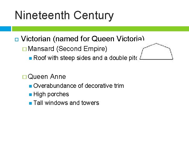 Nineteenth Century Victorian (named for Queen Victoria) � Mansard Roof (Second Empire) with steep