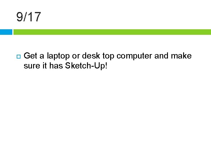 9/17 Get a laptop or desk top computer and make sure it has Sketch-Up!
