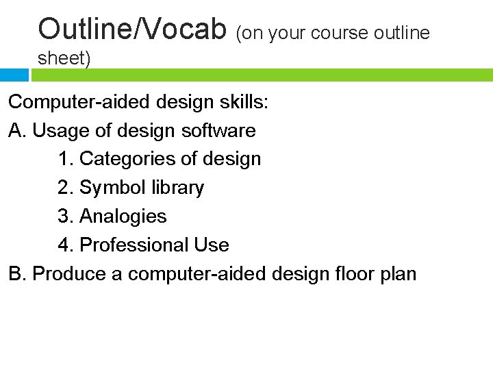 Outline/Vocab (on your course outline sheet) Computer-aided design skills: A. Usage of design software