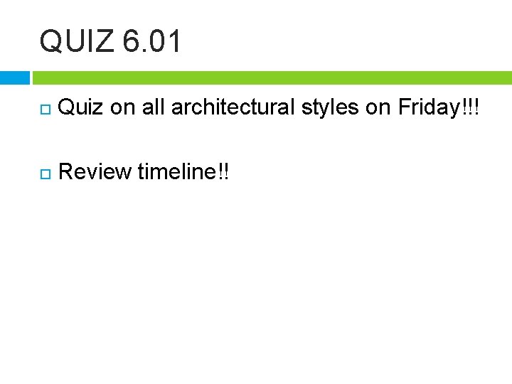 QUIZ 6. 01 Quiz on all architectural styles on Friday!!! Review timeline!! 