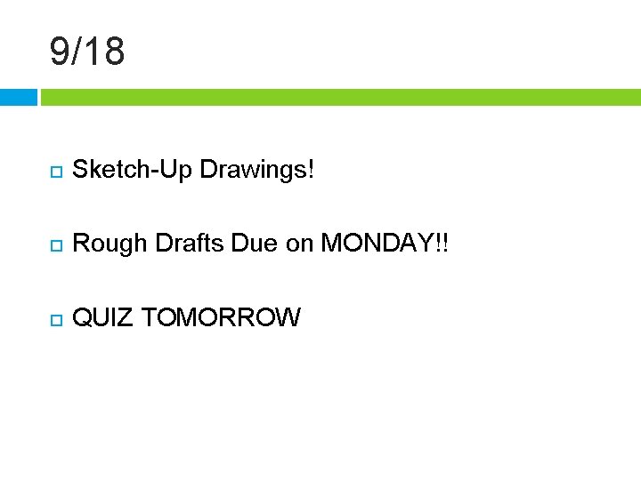 9/18 Sketch-Up Drawings! Rough Drafts Due on MONDAY!! QUIZ TOMORROW 