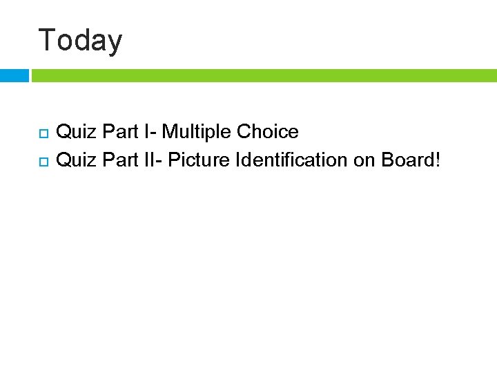 Today Quiz Part I- Multiple Choice Quiz Part II- Picture Identification on Board! 