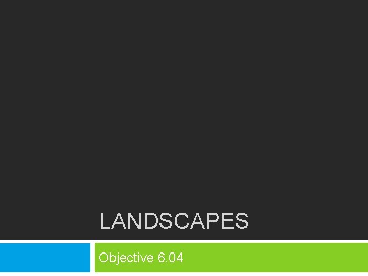 LANDSCAPES Objective 6. 04 