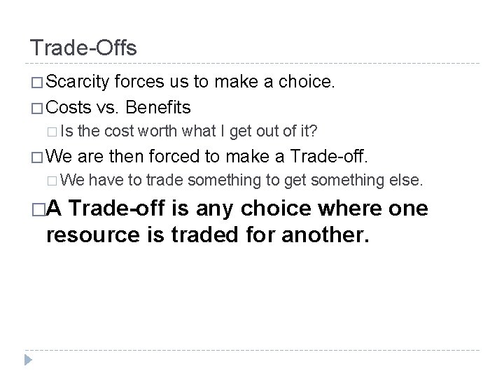 Trade-Offs � Scarcity forces us to make a choice. � Costs vs. Benefits �