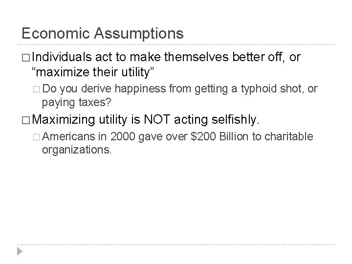 Economic Assumptions � Individuals act to make themselves better off, or “maximize their utility”