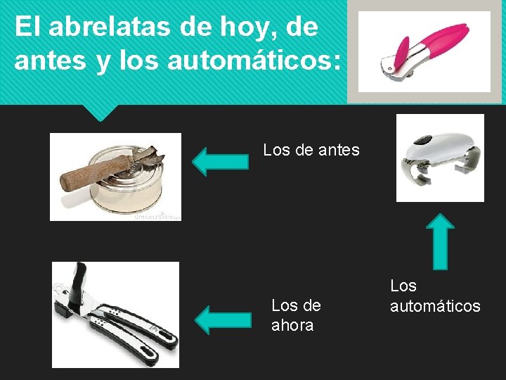 El abrelatas de hoy, de antes y los automáticos: Los de antes Los de