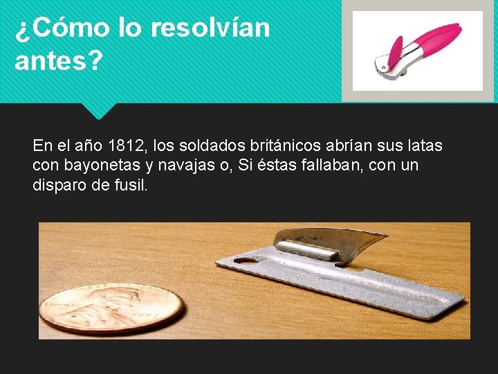 ¿Cómo lo resolvían antes? En el año 1812, los soldados británicos abrían sus latas