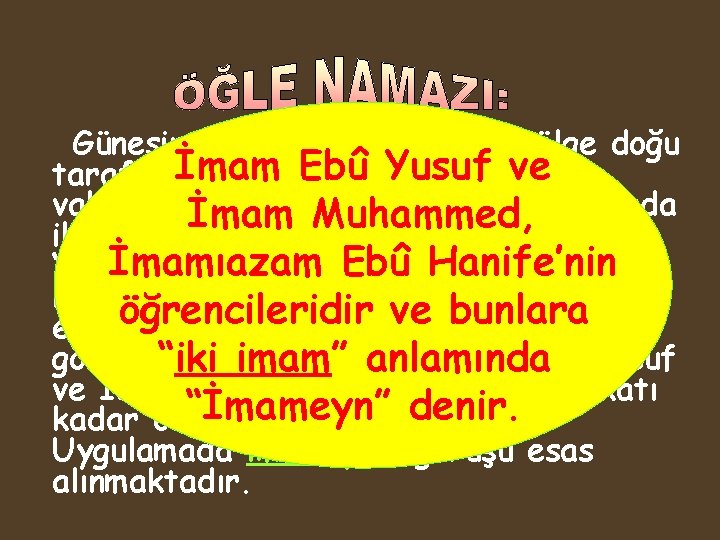 Güneşin tam tepemize gelip, gölge doğu Ebû Yusuf ve tarafınaİmam doğru uzamaya başladığı vakitten