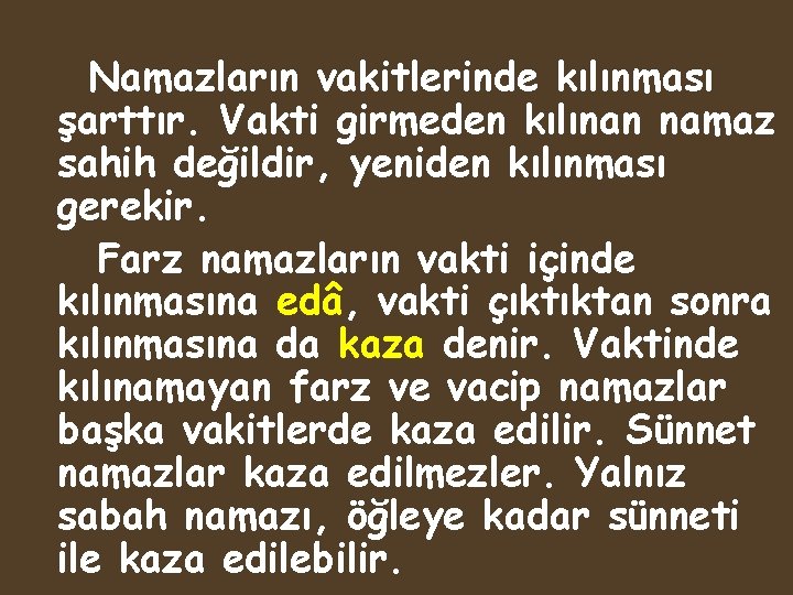 Namazların vakitlerinde kılınması şarttır. Vakti girmeden kılınan namaz sahih değildir, yeniden kılınması gerekir. Farz