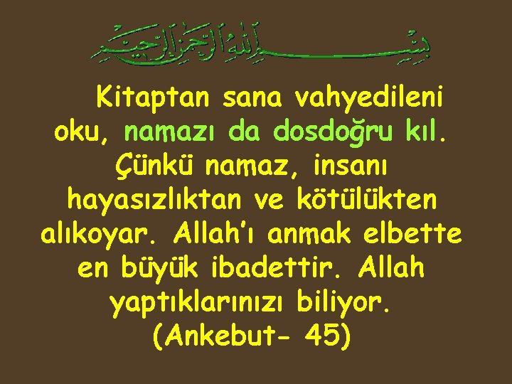 Kitaptan sana vahyedileni oku, namazı da dosdoğru kıl. Çünkü namaz, insanı hayasızlıktan ve kötülükten