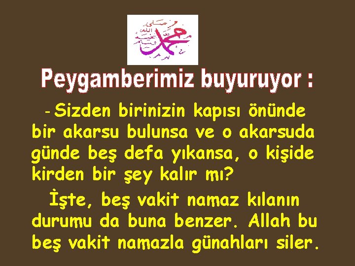 - Sizden birinizin kapısı önünde bir akarsu bulunsa ve o akarsuda günde beş defa